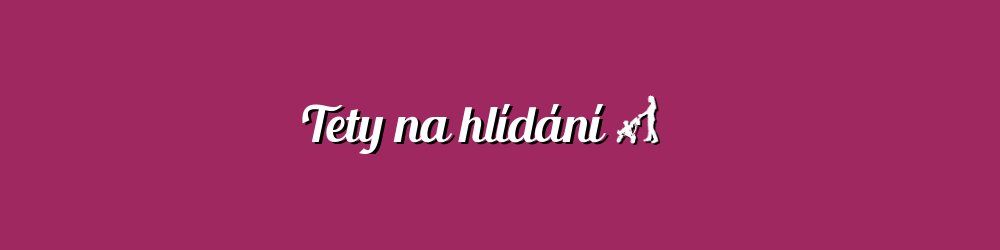 Tety na hlídání